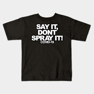 Say it, dont spray it Kids T-Shirt